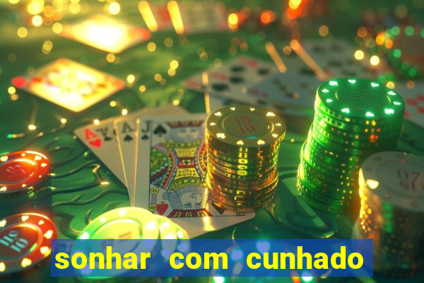 sonhar com cunhado que bicho jogar